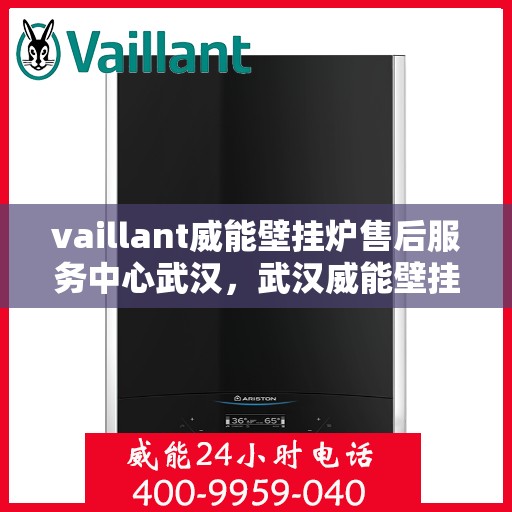 vaillant威能壁挂炉售后服务中心武汉，武汉威能壁挂炉售后服务中心，专业维修，贴心服务
