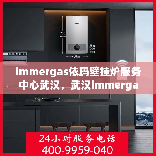 immergas依玛壁挂炉服务中心武汉，武汉immergas依玛壁挂炉服务中心，专业维修与保养一站解决