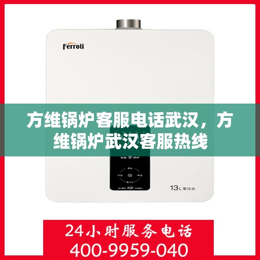 方维锅炉客服电话武汉，方维锅炉武汉客服热线