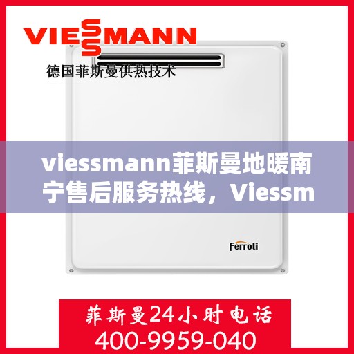 viessmann菲斯曼地暖南宁售后服务热线，Viessmann菲斯曼地暖南宁售后服务热线，专业团队，贴心服务