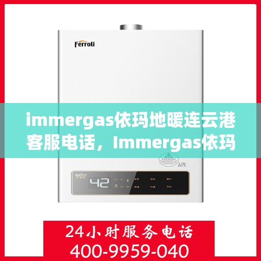 immergas依玛地暖连云港客服电话，Immergas依玛地暖连云港客服热线及联系方式