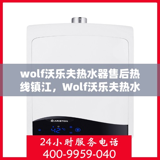 wolf沃乐夫热水器售后热线镇江，Wolf沃乐夫热水器镇江售后热线及服务一览