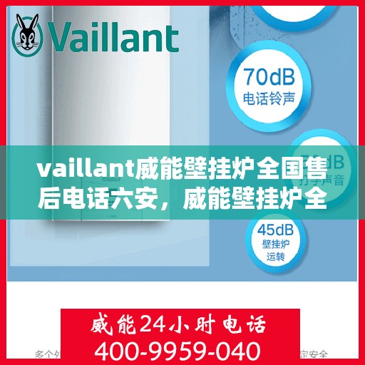 vaillant威能壁挂炉全国售后电话六安，威能壁挂炉全国售后电话在六安，专业维修与服务质量保障