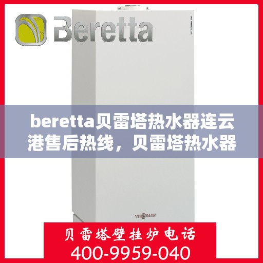 beretta贝雷塔热水器连云港售后热线，贝雷塔热水器连云港售后热线，专业维修与服务质量保障
