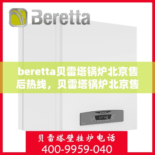 beretta贝雷塔锅炉北京售后热线，贝雷塔锅炉北京售后热线，专业维修与服务质量保障