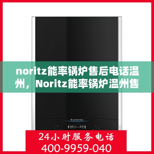 noritz能率锅炉售后电话温州，Noritz能率锅炉温州售后电话及服务一览