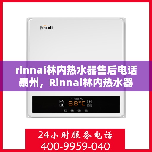 rinnai林内热水器售后电话泰州，Rinnai林内热水器泰州售后电话及服务一览