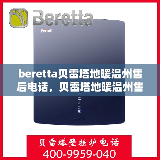 beretta贝雷塔地暖温州售后电话，贝雷塔地暖温州售后服务中心联系电话