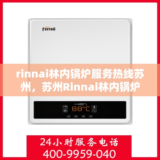 rinnai林内锅炉服务热线苏州，苏州Rinnai林内锅炉服务热线专业解决方案