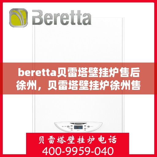 beretta贝雷塔壁挂炉售后徐州，贝雷塔壁挂炉徐州售后服务中心专业服务介绍