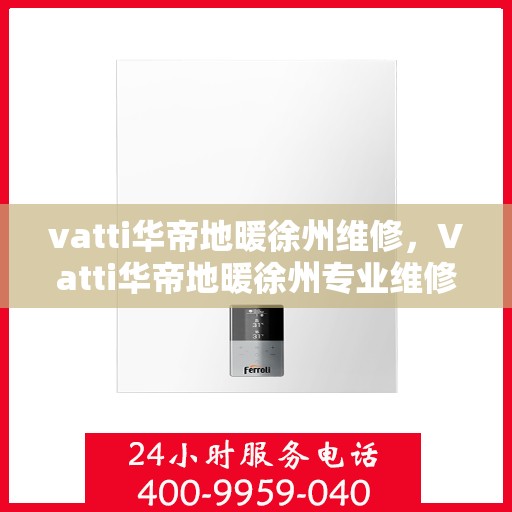 vatti华帝地暖徐州维修，Vatti华帝地暖徐州专业维修服务