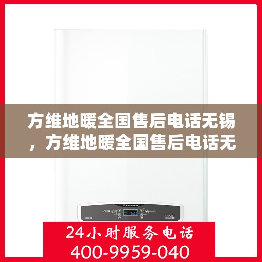 方维地暖全国售后电话无锡，方维地暖全国售后电话无锡服务热线详解