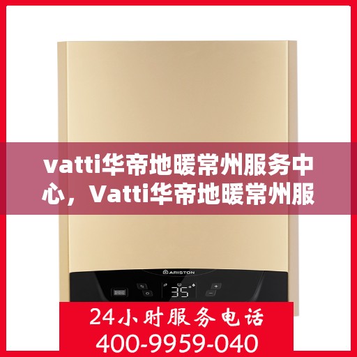 vatti华帝地暖常州服务中心，Vatti华帝地暖常州服务中心，专业温暖您的生活