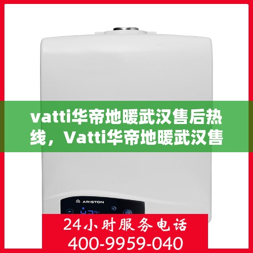 vatti华帝地暖武汉售后热线，Vatti华帝地暖武汉售后服务热线，专业解决您的地暖问题