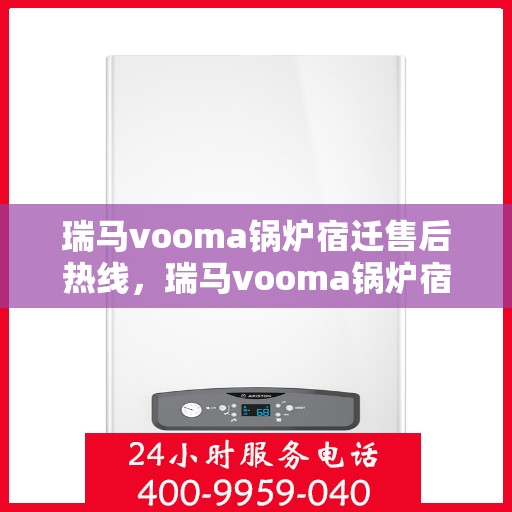 瑞马vooma锅炉宿迁售后热线，瑞马vooma锅炉宿迁售后热线，专业维修与服务质量保障