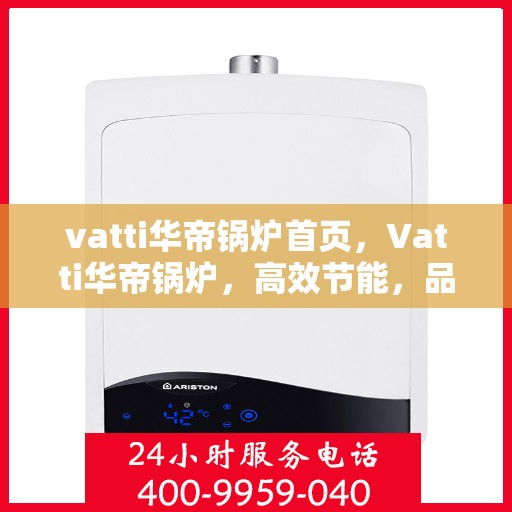 vatti华帝锅炉首页，Vatti华帝锅炉，高效节能，品质之选的首页展示