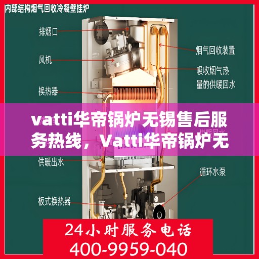 vatti华帝锅炉无锡售后服务热线，Vatti华帝锅炉无锡售后服务热线，专业解决您的锅炉问题