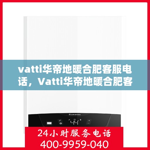 vatti华帝地暖合肥客服电话，Vatti华帝地暖合肥客服热线电话曝光