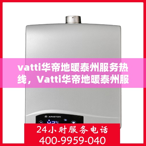 vatti华帝地暖泰州服务热线，Vatti华帝地暖泰州服务热线，专业温暖，一触即达