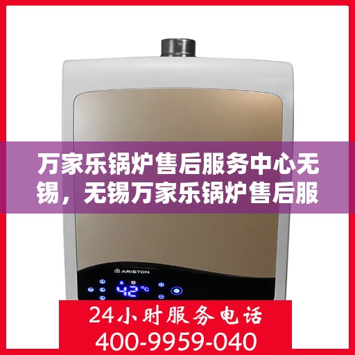 万家乐锅炉售后服务中心无锡，无锡万家乐锅炉售后服务中心，专业维修，贴心服务