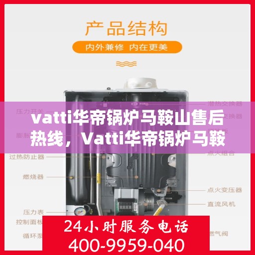 vatti华帝锅炉马鞍山售后热线，Vatti华帝锅炉马鞍山售后服务热线及维修指南