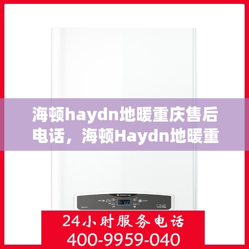 海顿haydn地暖重庆售后电话，海顿Haydn地暖重庆售后服务中心联系电话