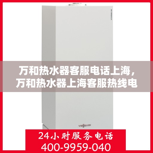 万和热水器客服电话上海，万和热水器上海客服热线电话公布
