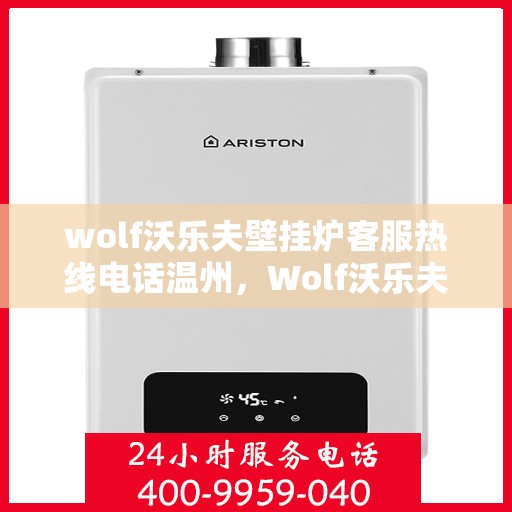 wolf沃乐夫壁挂炉客服热线电话温州，Wolf沃乐夫壁挂炉温州客服热线电话全攻略