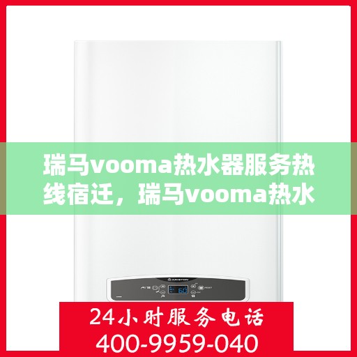 瑞马vooma热水器服务热线宿迁，瑞马vooma热水器宿迁服务热线，专业解决您的热水需求