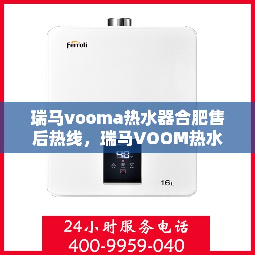 瑞马vooma热水器合肥售后热线，瑞马VOOM热水器合肥售后热线，专业服务，贴心关怀