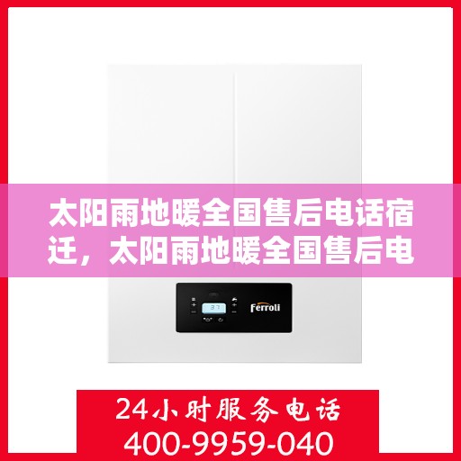 太阳雨地暖全国售后电话宿迁，太阳雨地暖全国售后电话宿迁服务热线