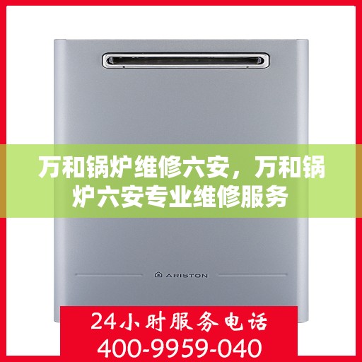 万和锅炉维修六安，万和锅炉六安专业维修服务