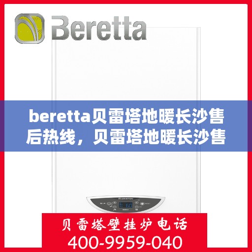 beretta贝雷塔地暖长沙售后热线，贝雷塔地暖长沙售后热线，专业维修与服务质量保障