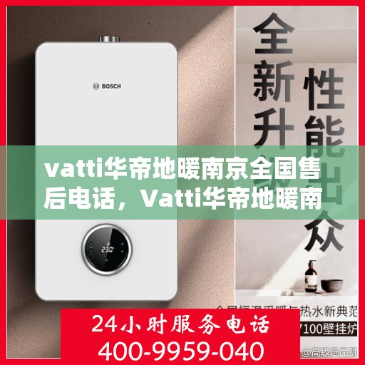 vatti华帝地暖南京全国售后电话，Vatti华帝地暖南京售后全国服务热线电话公布