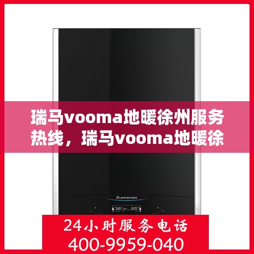 瑞马vooma地暖徐州服务热线，瑞马vooma地暖徐州服务热线，专业温暖，一触即达