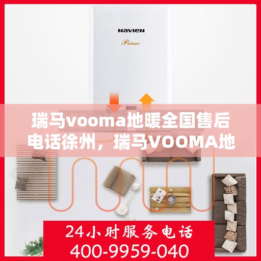 瑞马vooma地暖全国售后电话徐州，瑞马VOOMA地暖全国售后电话徐州服务热线详解