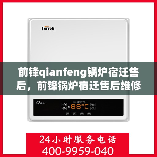 前锋qianfeng锅炉宿迁售后，前锋锅炉宿迁售后维修服务解析