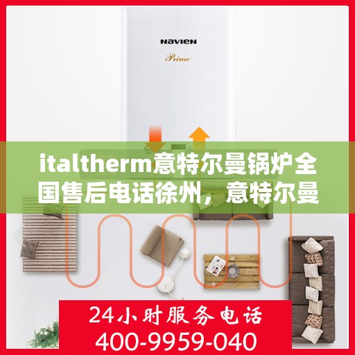 italtherm意特尔曼锅炉全国售后电话徐州，意特尔曼锅炉全国售后热线徐州服务站点