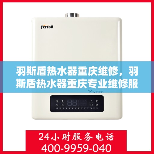 羽斯盾热水器重庆维修，羽斯盾热水器重庆专业维修服务