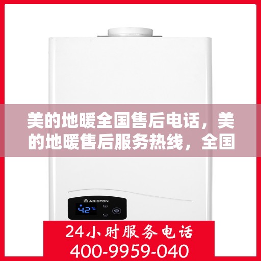 美的地暖全国售后电话，美的地暖售后服务热线，全国联动，温暖您的每一个冬天。