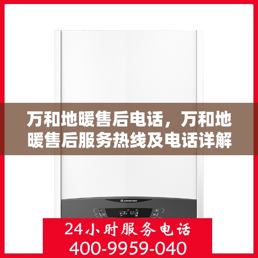 万和地暖售后电话，万和地暖售后服务热线及电话详解
