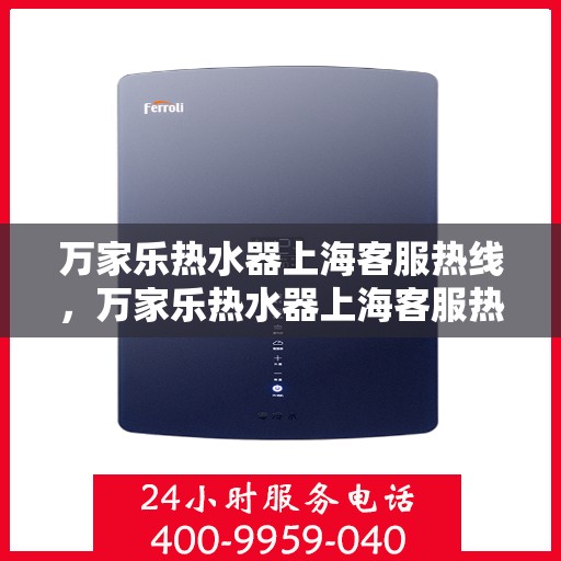 万家乐热水器上海客服热线，万家乐热水器上海客服热线——专业售后，温暖您的生活