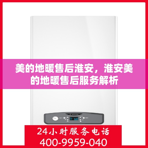 美的地暖售后淮安，淮安美的地暖售后服务解析