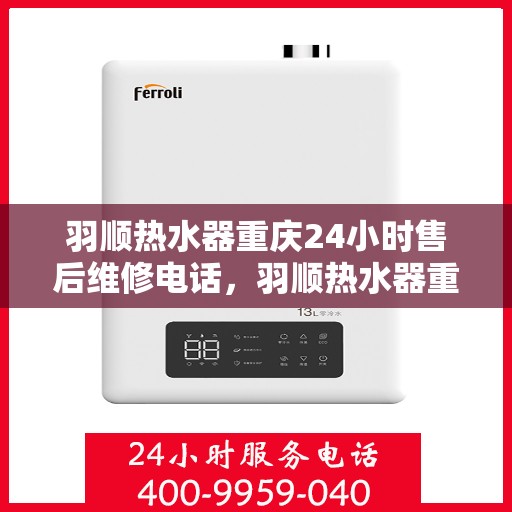 羽顺热水器重庆24小时售后维修电话，羽顺热水器重庆全天候售后维修热线