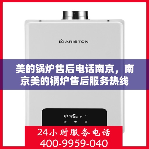 美的锅炉售后电话南京，南京美的锅炉售后服务热线