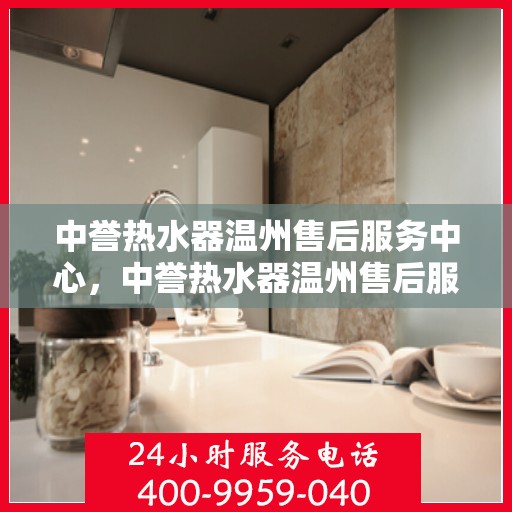 中誉热水器温州售后服务中心，中誉热水器温州售后服务中心，专业维修，贴心服务