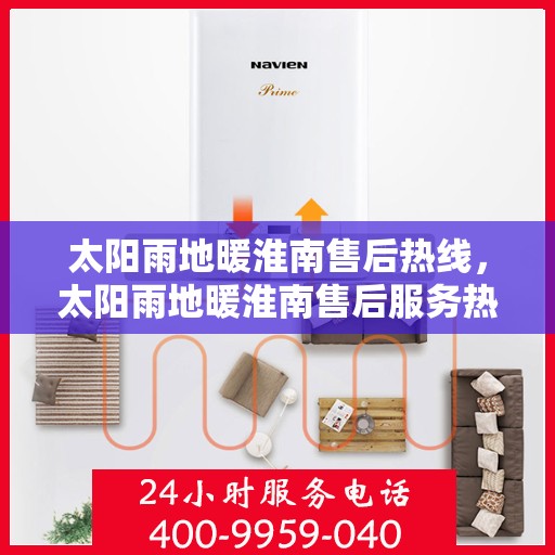 太阳雨地暖淮南售后热线，太阳雨地暖淮南售后服务热线，专业解决您的地暖问题