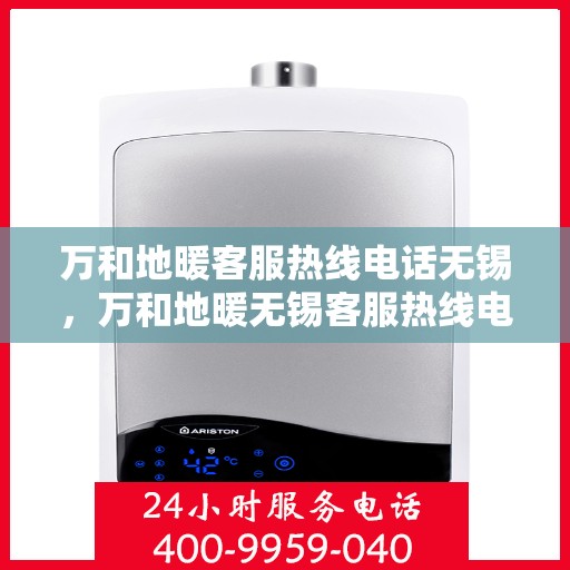 万和地暖客服热线电话无锡，万和地暖无锡客服热线电话，专业解决您的地暖问题