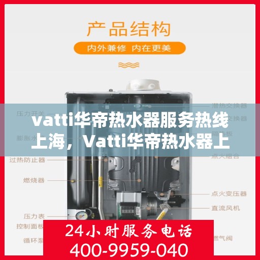vatti华帝热水器服务热线上海，Vatti华帝热水器上海服务热线，专业维修与支持热线启动，全天候响应您的需求！