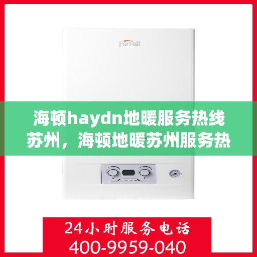 海顿haydn地暖服务热线苏州，海顿地暖苏州服务热线，专业解决您的地暖问题